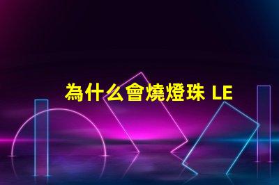 為什么會燒燈珠 LED燈珠為什么會燒